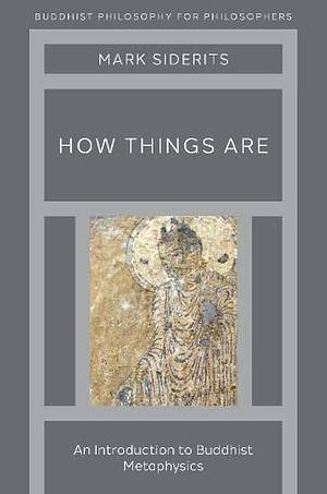 How Things are: An Introduction to Buddhist Metaphysics by Mark Siderits