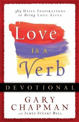 Love is a Verb Devotional: 365 Daily Inspirations to Bring Love Alive by Gary Chapman, James Stuart Bell