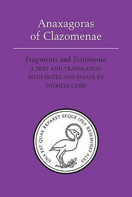 Anaxagoras of Clazomenae: Fragments and Testomonia by 