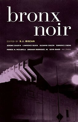 Bronx Noir by S.J. Rozan, Miles Marshall Lewis, Steven Torres, Joe Wallace, Thomas Adcock, Jerome Charyn, Thomas Bentil, Terrence Cheng, Rita Laken, Pat Picciarelli, Robert Hughes, Lawrence Block, Joanne Dobson, Suzanne Chazin, Sandra Kitt, Abraham Rodriguez Jr., Marlon James, Ed Dee, Kevin Baker