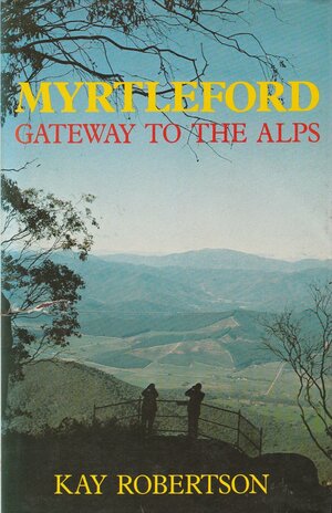 Myrtleford: gateway to the Alps by Kay Robertson