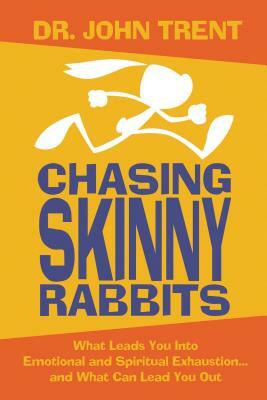 Chasing Skinny Rabbits: What Leads You Into Emotional and Spiritual Exhaustion... and What Can Lead You Out by John Trent