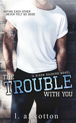 The Trouble With You by L.A. Cotton