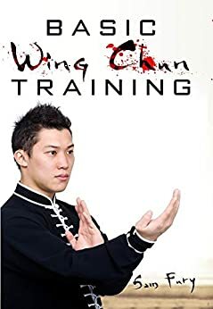 Basic Wing Chun Training: Wing Chun For Street Fighting and Self-Defense by Sam Fury
