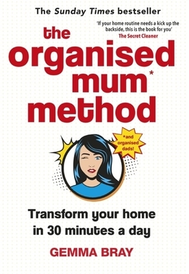 The Organised Mum Method: Transform Your Home in 30 Minutes a Day by Gemma Bray