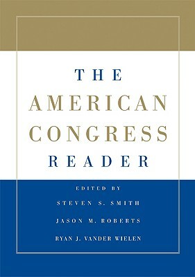 The American Congress Reader by Jason M. Roberts, Steven S. Smith, Ryan J. Vander Wielen