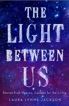 The Light Between Us: Stories From Heaven, Lessons for the Living by Laura Lynne Jackson