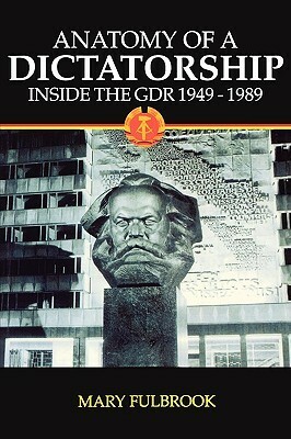Anatomy of a Dictatorship: Inside the GDR 1949-1989 by Mary Fulbrook