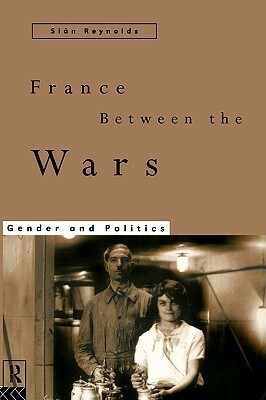 France Between the Wars: Gender and Politics by Siân Reynolds