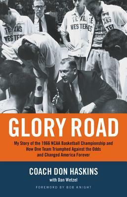 Glory Road: My Story of the 1966 NCAA Basketball Championship and How One Team Triumphed Against the Odds and Changed America Fore by Dan Wetzel, Don Haskins