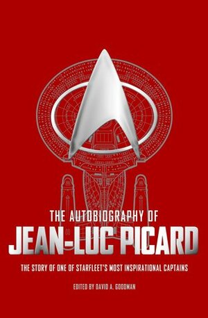 The Autobiography of Jean-Luc Picard by David A. Goodman