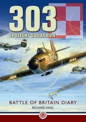 303 (Polish) Squadron: Battle of Britain Diary by Richard King