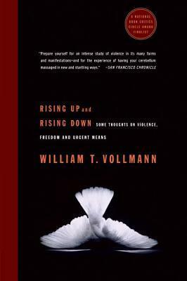 Rising Up and Rising Down: Some Thoughts on Violence, Freedom and Urgent Means by William T. Vollmann