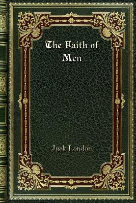 The Faith of Men by Jack London