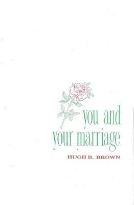 You and Your Marriage by Hugh B. Brown