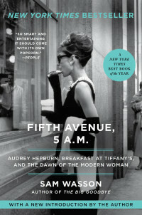 Fifth Avenue, 5 A.M.: Audrey Hepburn, Breakfast at Tiffany's, and the Dawn of the Modern Woman by Sam Wasson