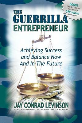 The Guerrilla Entrepreneur: Achieving Success and Balance Now and in the Future by Jay Conrad Levinson