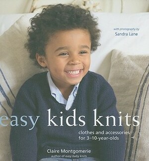 Easy Kids Knits: Clothes and Accessories for 3-10-Year-Olds by Claire Montgomerie