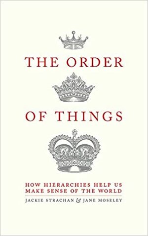 The Order of Things: How Hierarchies Help Us Make Sense of the World by Jackie Strachan