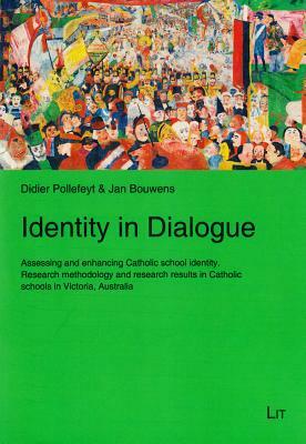 Identity in Dialogue: Assessing and Enhancing Catholic School Identity. Research Methodology and Research Results in Catholic Schools in Vic by Didier Pollefeyt, Jan Bouwens