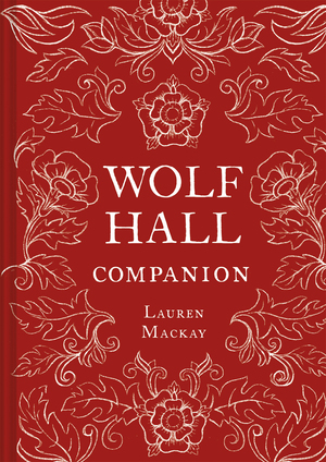 Wolf Hall Companion by Lauren Mackay