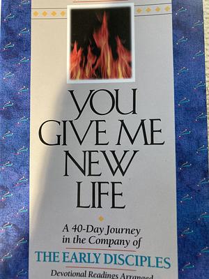 You Give Me New Life: A 40-Day Journey in the Company of the Early Disciples: Devotional Readings by David Hazard