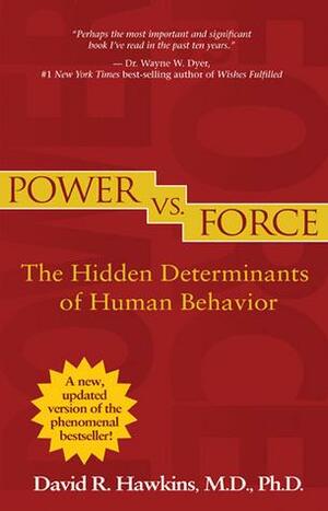 Power vs. Force: The Hidden Determinants of Human Behavior by David R. Hawkins