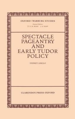 Spectacle, Pageantry, and Early Tudor Policy by Sydney Anglo