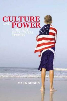 Culture and Power: A History of Cultural Studies by Mark Gibson