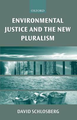 Environmental Justice and the New Pluralism: The Challenge of Difference for Environmentalism by David Schlosberg