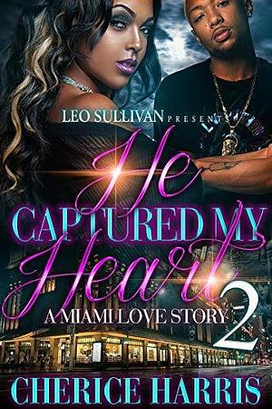 He Captured My Heart 2: A Miami Love Story by Cherice Harris, Cherice Harris