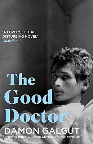 The Good Doctor: Author of the 2021 Booker Prize-winning novel THE PROMISE by Damon Galgut, Damon Galgut