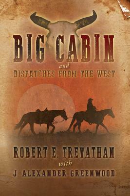 Big Cabin and Dispatches from the West by J. Alexander Greenwood