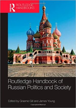 Routledge Handbook of Russian Politics and Society by James Young, Graeme J. Gill