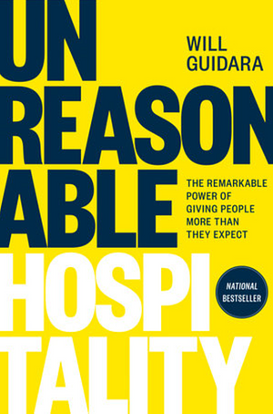 Unreasonable Hospitality: The Remarkable Power of Giving People More Than They Expect by Will Guidara