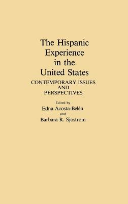 The Hispanic Experience in the United States: Contemporary Issues and Perspectives by Edna Acosta-Belen, Barbara Sjostrom