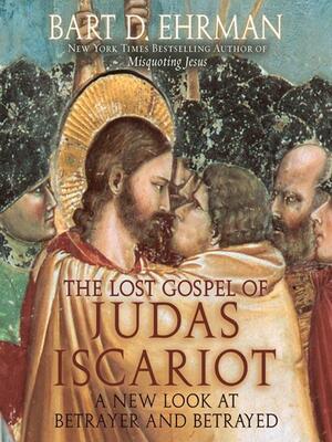 The Lost Gospel of Judas Iscariot: A New Look at Betrayer & Betrayed by Bart D. Ehrman
