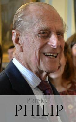 Prince Philip: A Prince Philip Biography by Katy Holborn