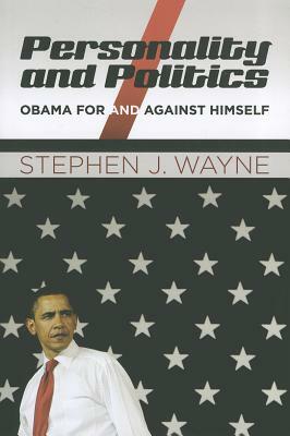 Personality and Politics: Obama for and Against Himself by Stephen J. Wayne