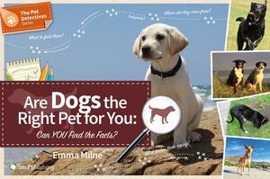Are Dogs the Right Pet for You: Can You Find the Facts? by Emma Milne