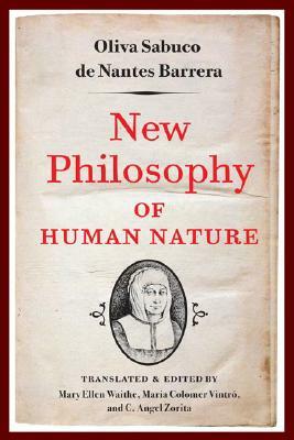 New Philosophy of Human Nature: Neither Known to Nor Attained by the Great Ancient Philosophers, Which Will Improve Human Life and Helath by Oliva Sabuco
