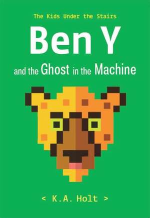 Ben Y and the Ghost in the Machine by K.A. Holt