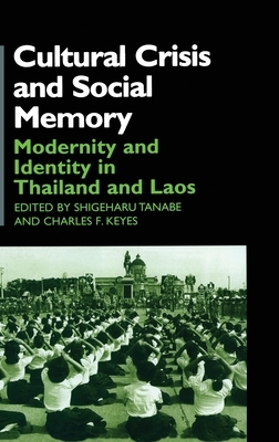 Cultural Crisis and Social Memory: Modernity and Identity in Thailand and Laos by Charles F. Keyes, Shigeharu Tanabe