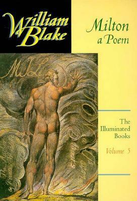 Milton: A Poem (The Illuminated Books of William Blake, Vol 5) by Robert N. Essick, Joseph Viscomi, William Blake