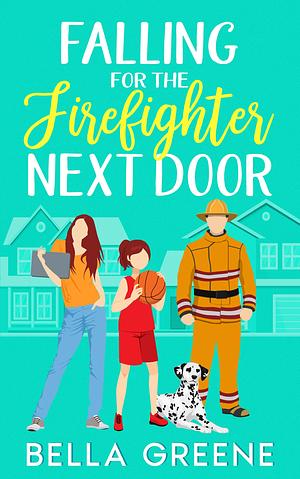 Falling for the Firefighter Next Door by Bella Greene