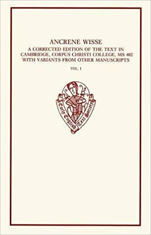 Ancrene Wisse: Volume I: A Corrected Edition of the Text in Cambridge, Corpus Christi College, 402, with Variants from Other Manuscripts by Anonymous, Bella Millett