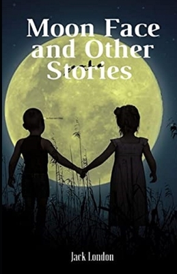 Moon-Face & Other Stories Illustrated by Jack London