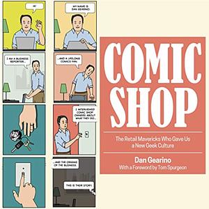 Comic Shop: The Retail Mavericks Who Gave Us a New Geek Culture by Dan Gearino