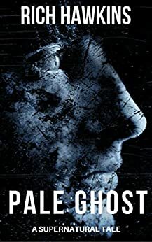 Pale Ghost: A Supernatural Tale by Rich Hawkins