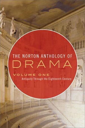 The Norton Anthology of Drama: Volume 1, Antiquity Through the Eighteenth Century by J. Ellen Gainor, Martin Puchner, Stanton B. Garner Jr.